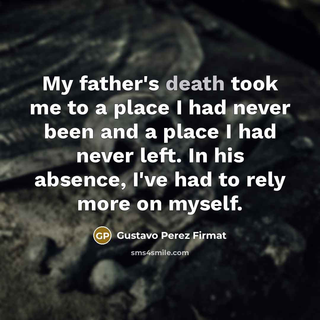“My father's death took me to a place I had…” quote by Gustavo Perez Firmat
