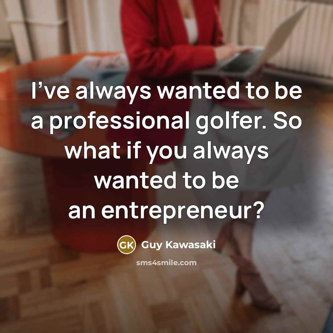 “I've always wanted to be a professional golfer. So what…” quote by Guy Kawasaki