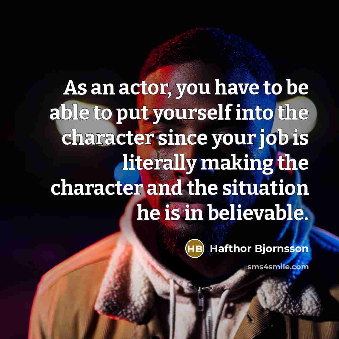 “As an actor, you have to be able to put…” quote by Hafthor Bjornsson