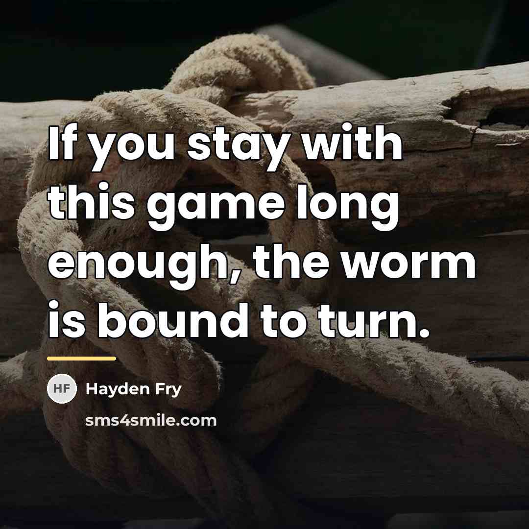 “If you stay with this game long enough, the worm…” quote by Hayden Fry