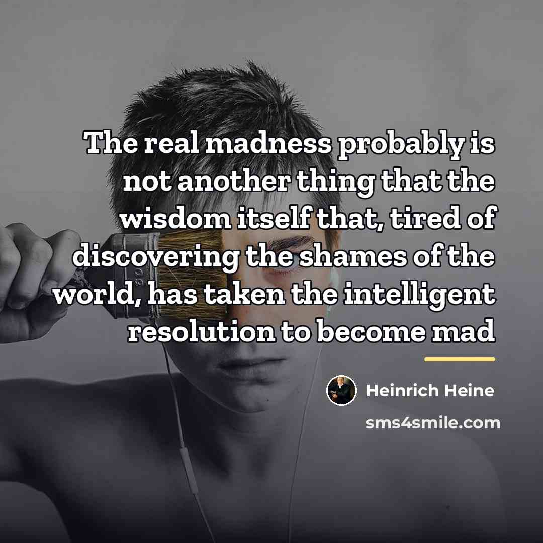 “The real madness probably is not another thing that the…” quote by Heinrich Heine