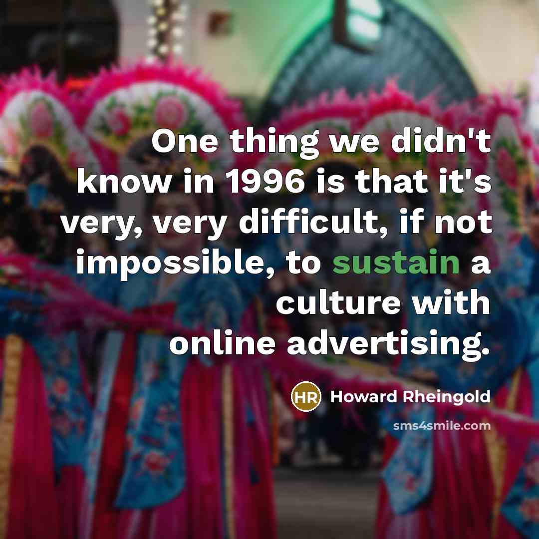 “One thing we didn't know in 1996 is that it's…” quote by Howard Rheingold
