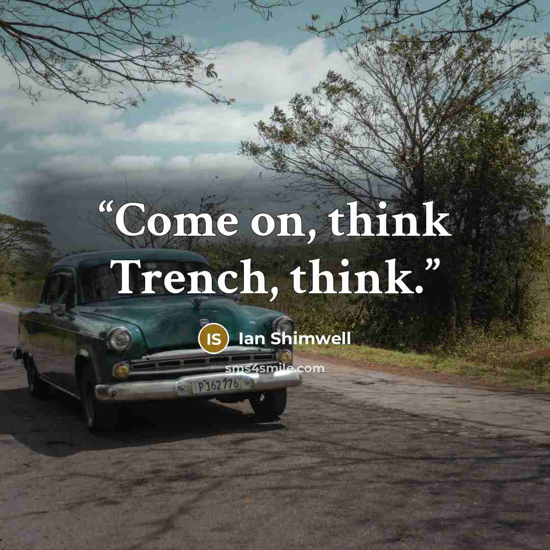 “Come on, think Trench, think.” quote by Ian Shimwell