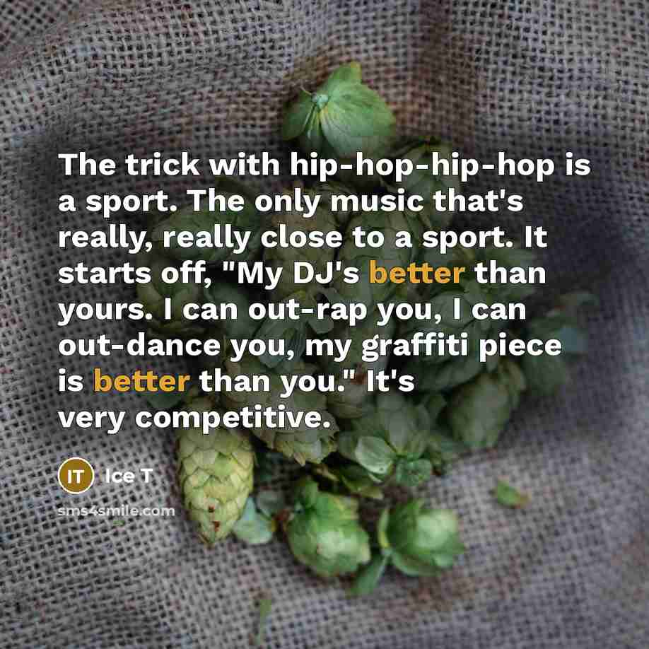 “The trick with hip-hop-hip-hop is a sport. The only music…” quote by Ice T