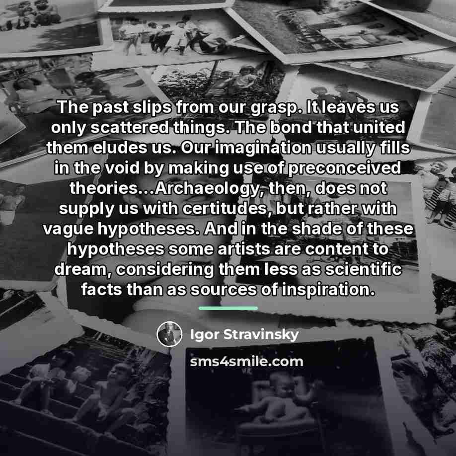 “The past slips from our grasp. It leaves us only…” quote by Igor Stravinsky