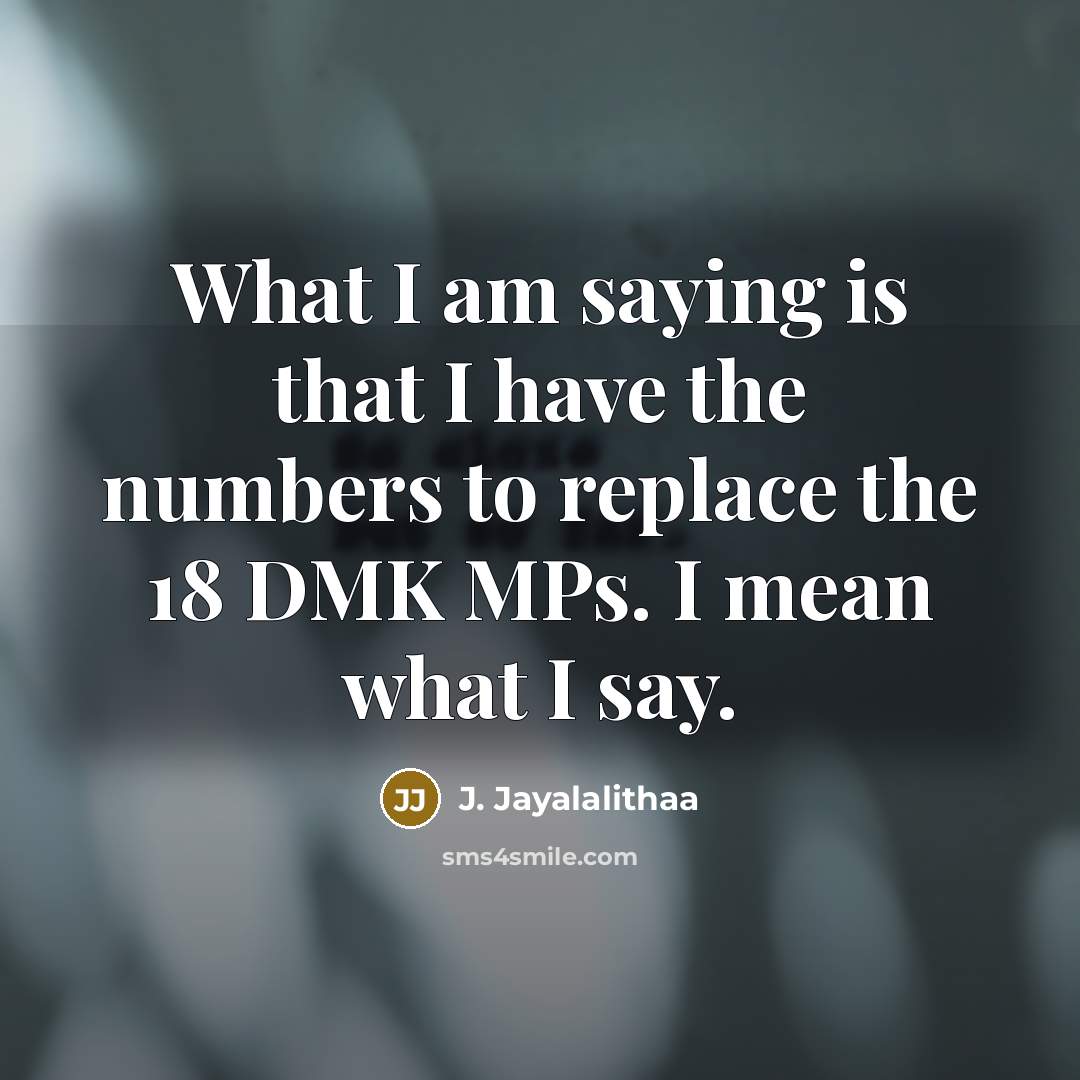 “What I am saying is that I have the numbers…” quote by J. Jayalalithaa