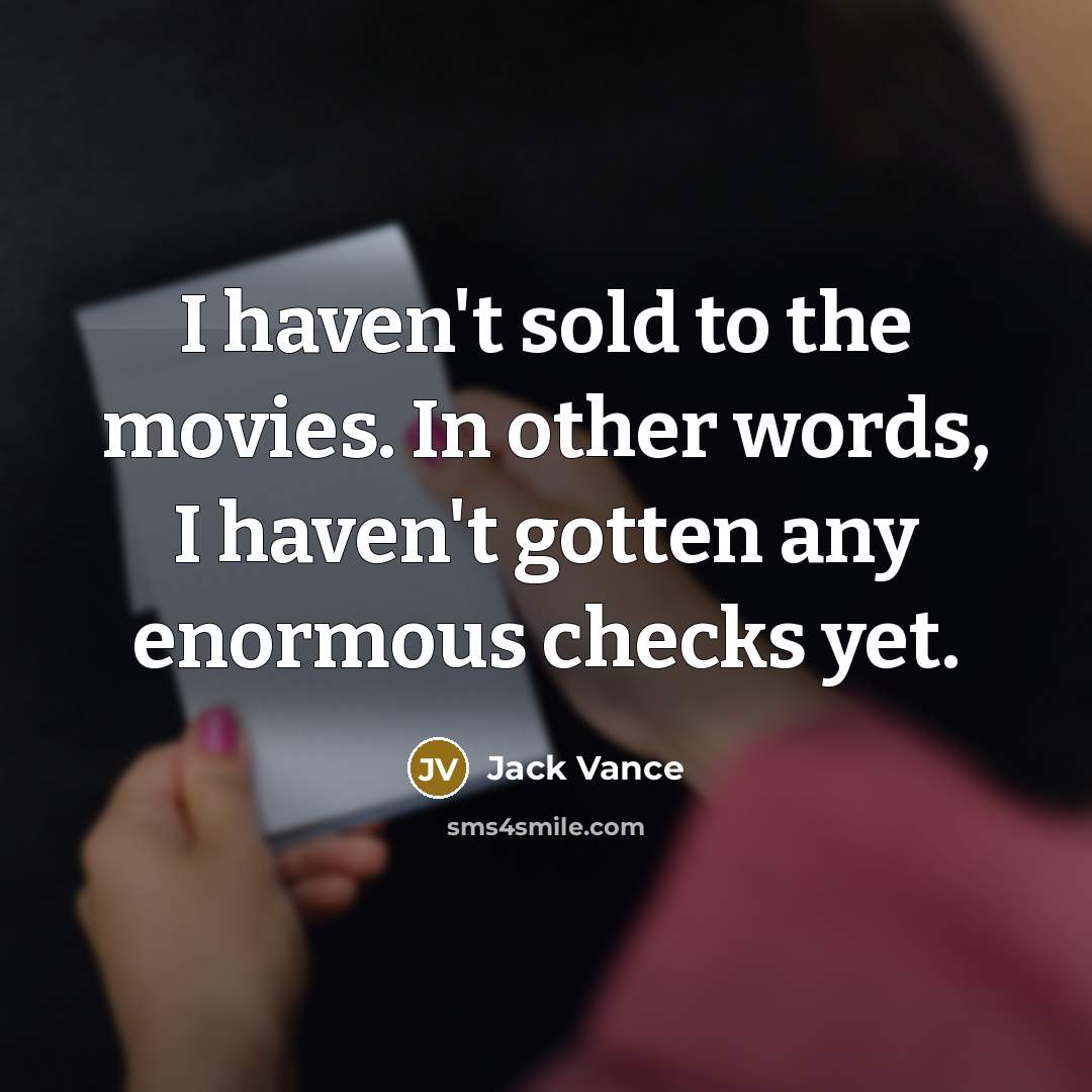 “I haven't sold to the movies. In other words, I…” quote by Jack Vance