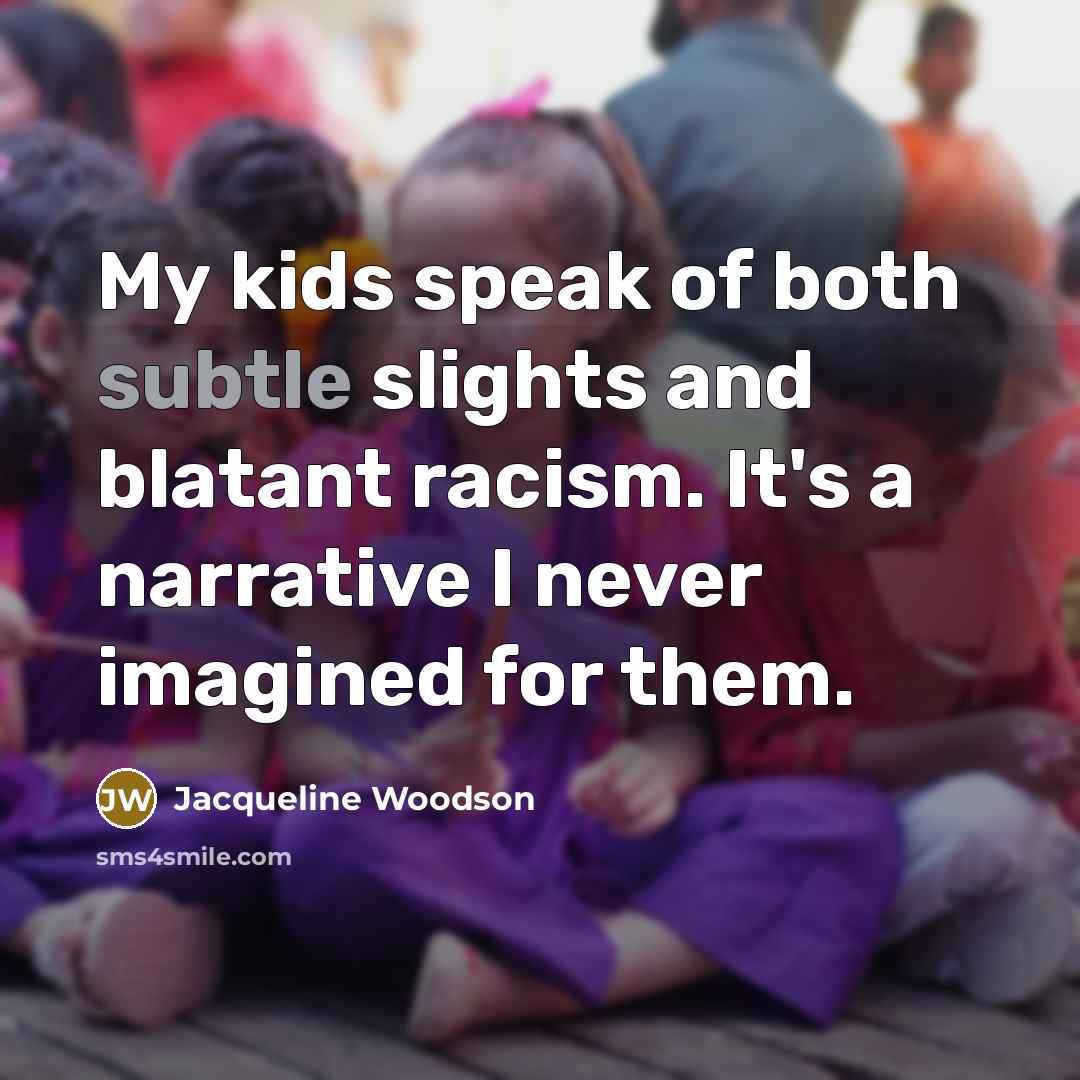 “My kids speak of both subtle slights and blatant racism.…” quote by Jacqueline Woodson