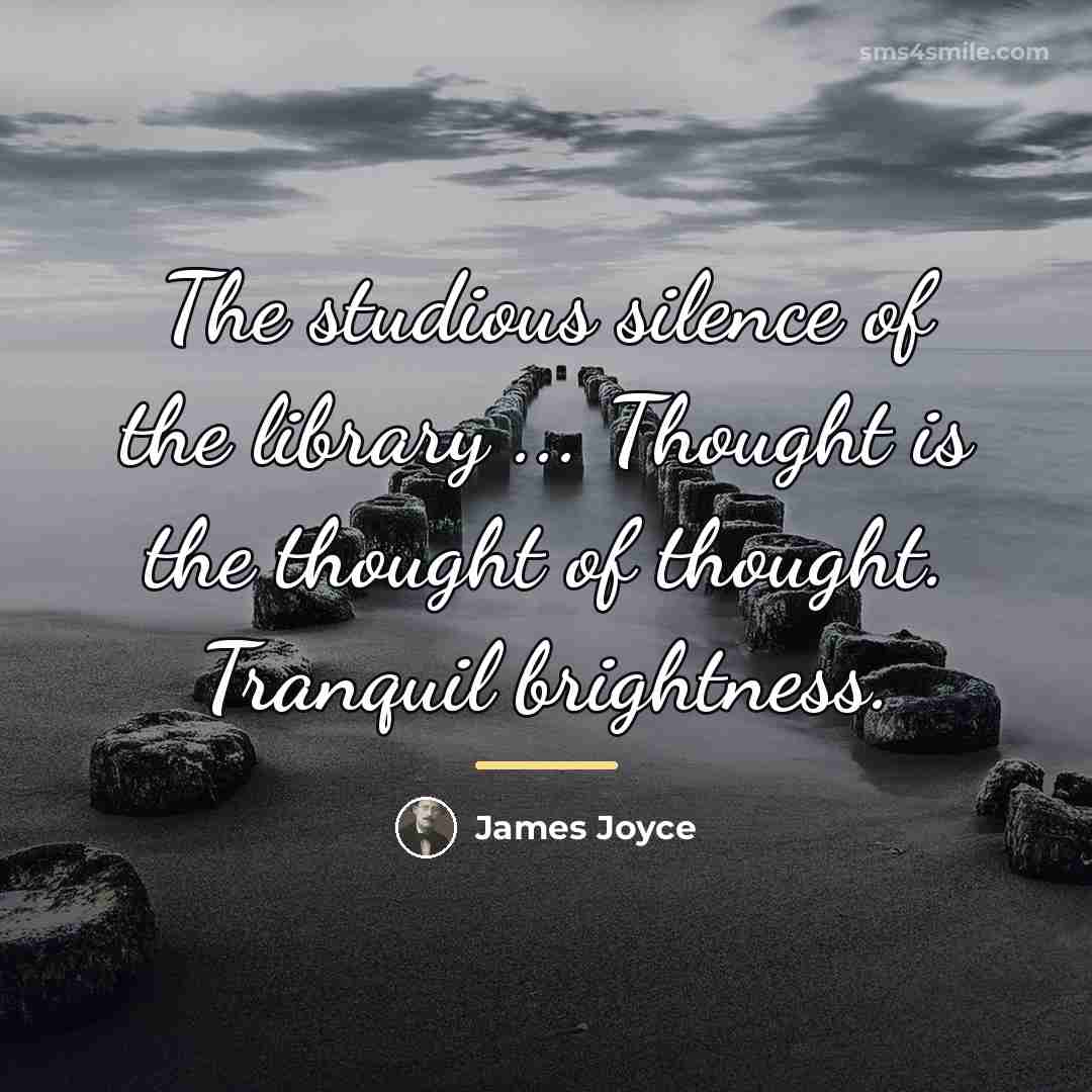 “The studious silence of the library ... Thought is the…” quote by James Joyce