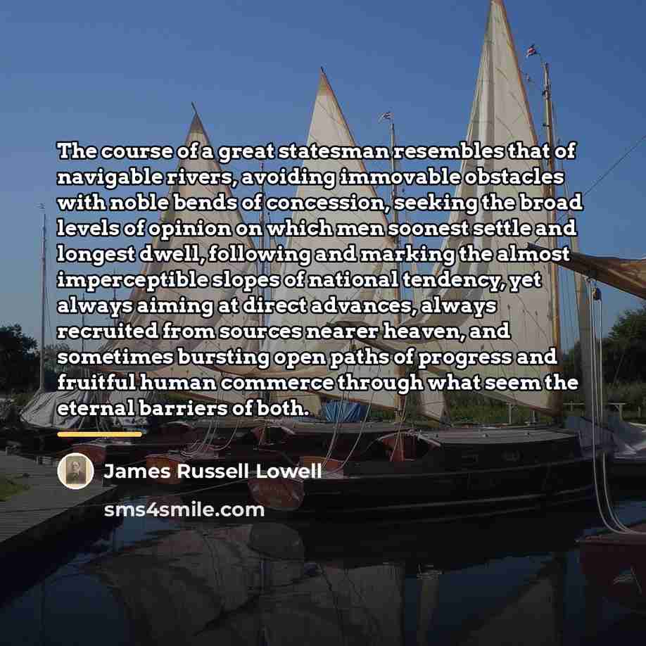 “The course of a great statesman resembles that of navigable…” quote by James Russell Lowell