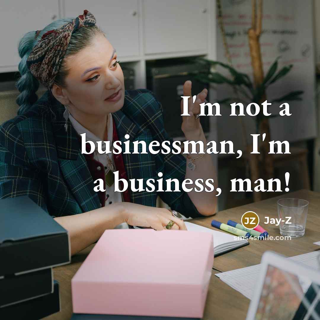 “I'm not a businessman, I'm a business, man!…” quote by Jay-Z