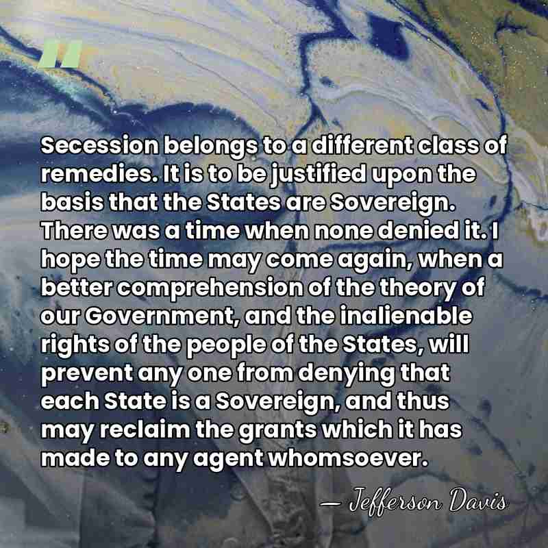 Secession belongs to a different class of remedies. It is to be&hellip; - Jefferson Davis