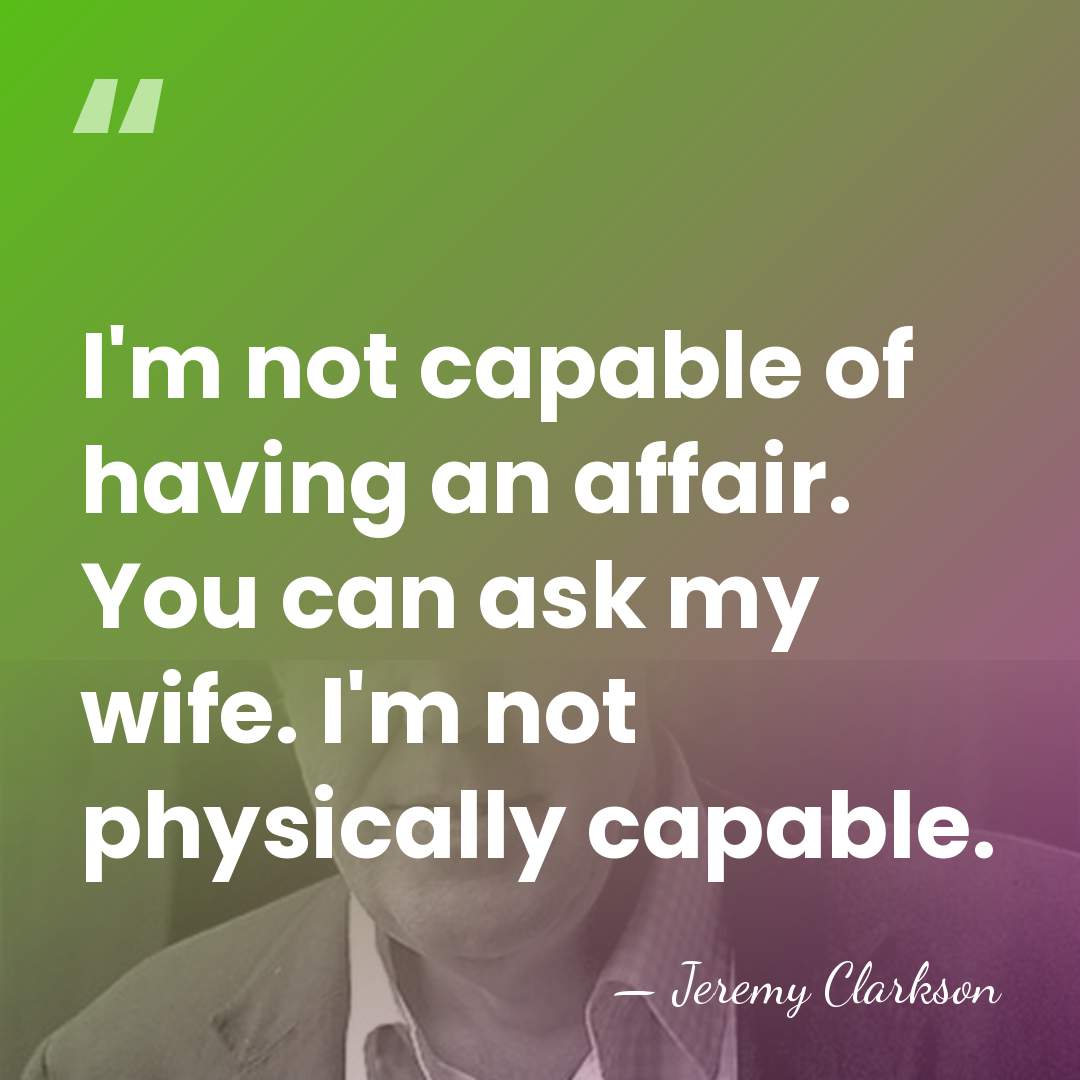 I'm not capable of having an affair. You can ask my wife.&hellip; - Jeremy Clarkson