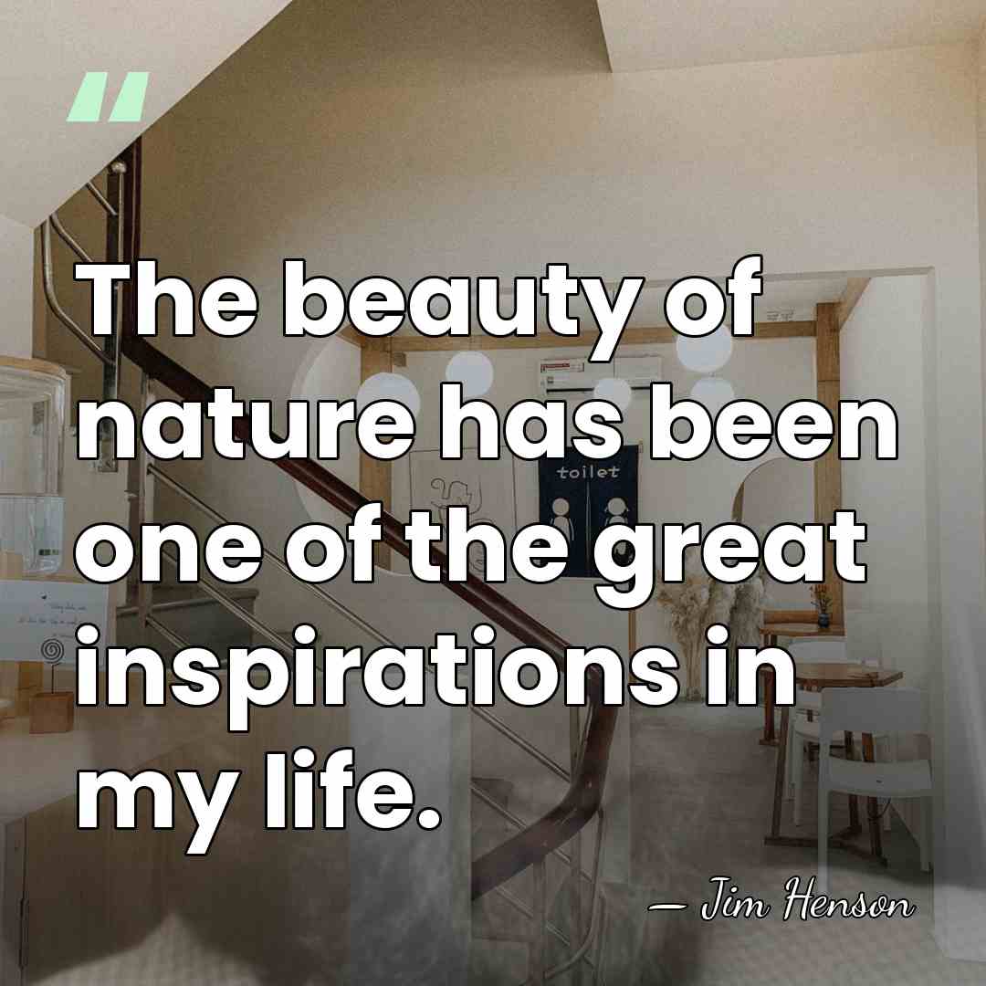 The beauty of nature has been one of the great inspirations in&hellip; - Jim Henson
