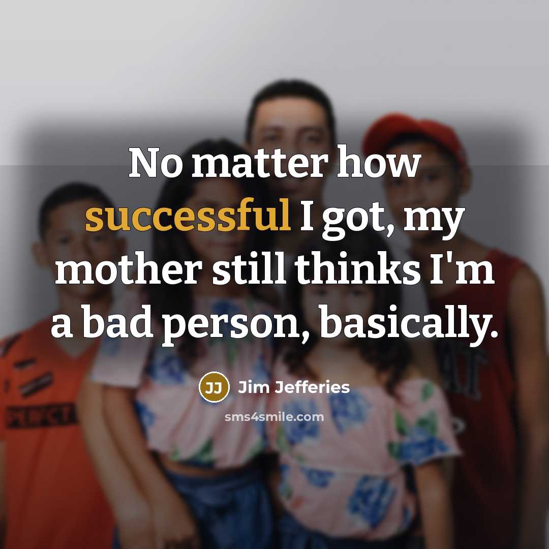 “No matter how successful I got, my mother still thinks…” quote by Jim Jefferies