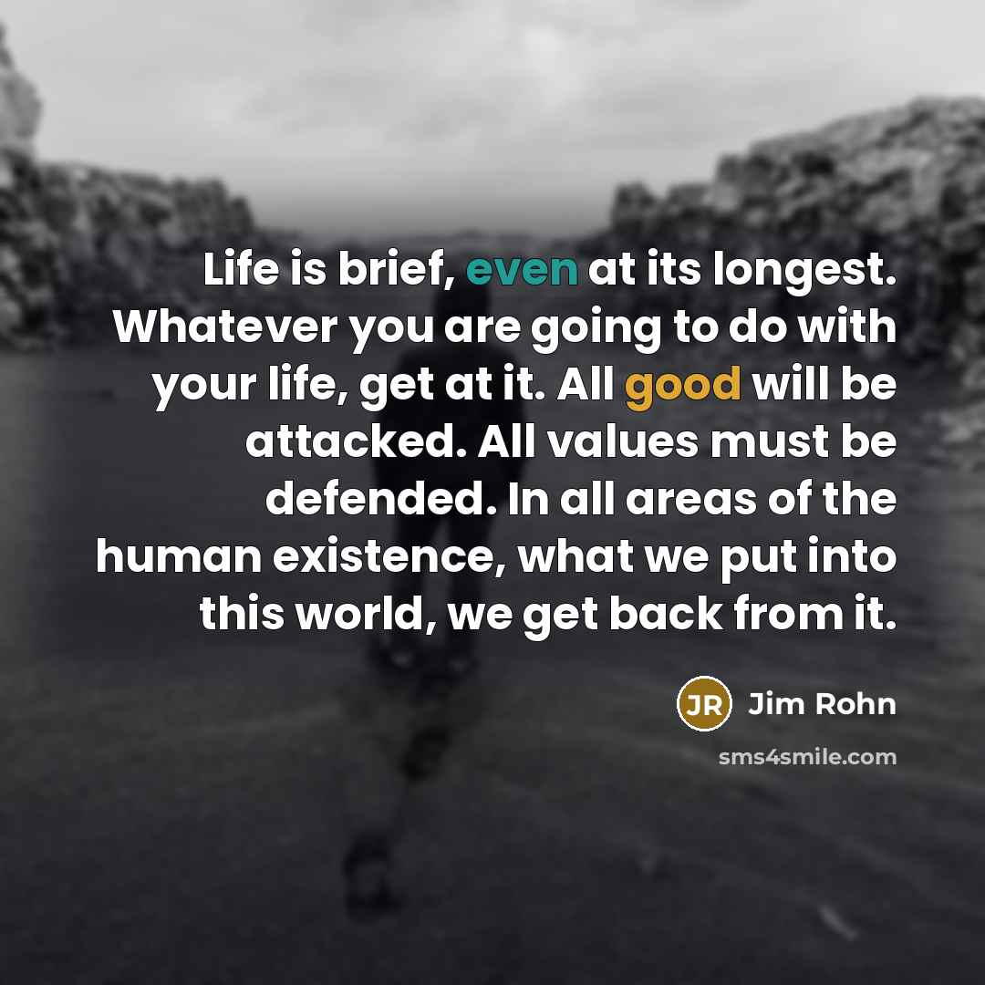 “Life is brief, even at its longest. Whatever you are…” quote by Jim Rohn
