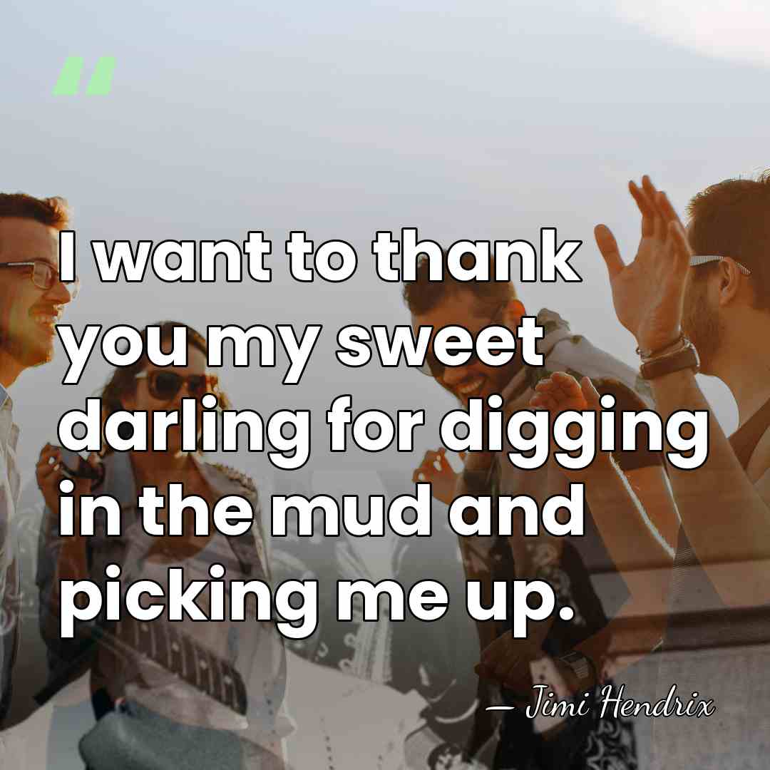 I want to thank you my sweet darling for digging in the&hellip; - Jimi Hendrix