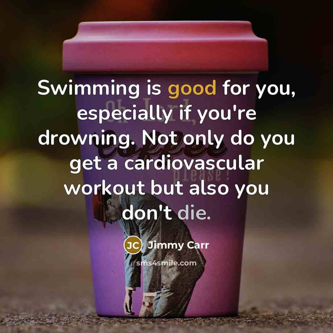 “Swimming is good for you, especially if you're drowning. Not…” quote by Jimmy Carr