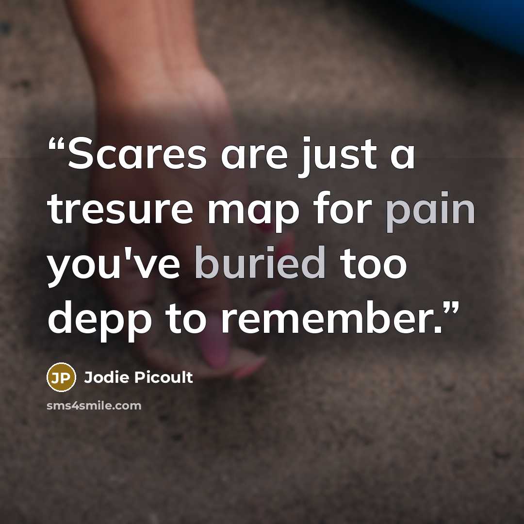 “Scares are just a tresure map for pain you've buried too depp to remember.” quote by Jodie Picoult