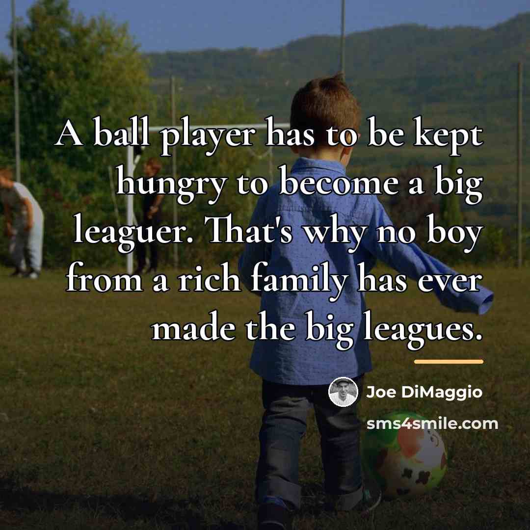 “A ball player has to be kept hungry to become…” quote by Joe DiMaggio