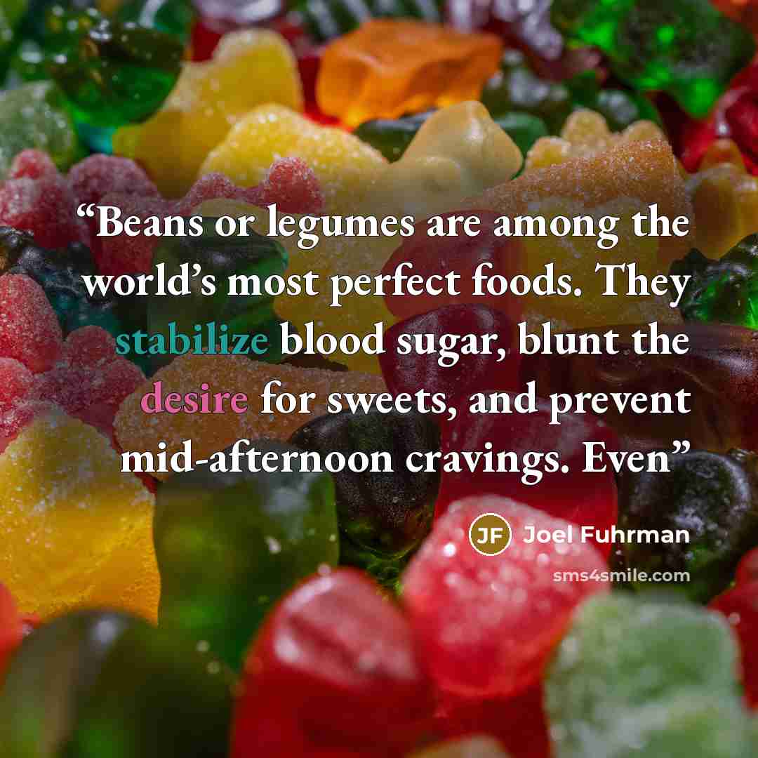 “Beans or legumes are among the world’s most perfect foods. They stabilize blood sugar, blunt the desire for sweets, and prevent mid-afternoon cravings. Even” quote by Joel Fuhrman