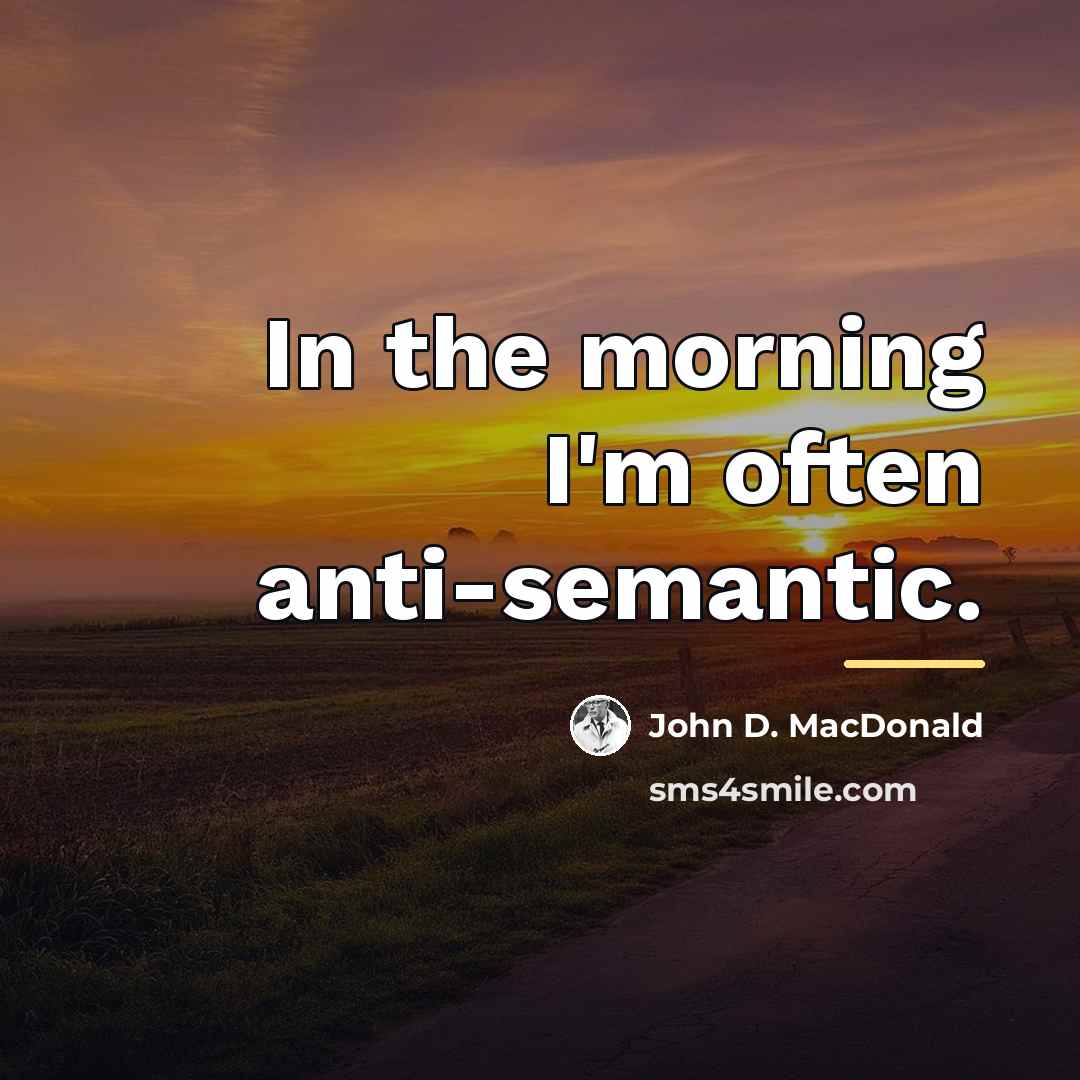 “In the morning I'm often anti-semantic.…” quote by John D. MacDonald