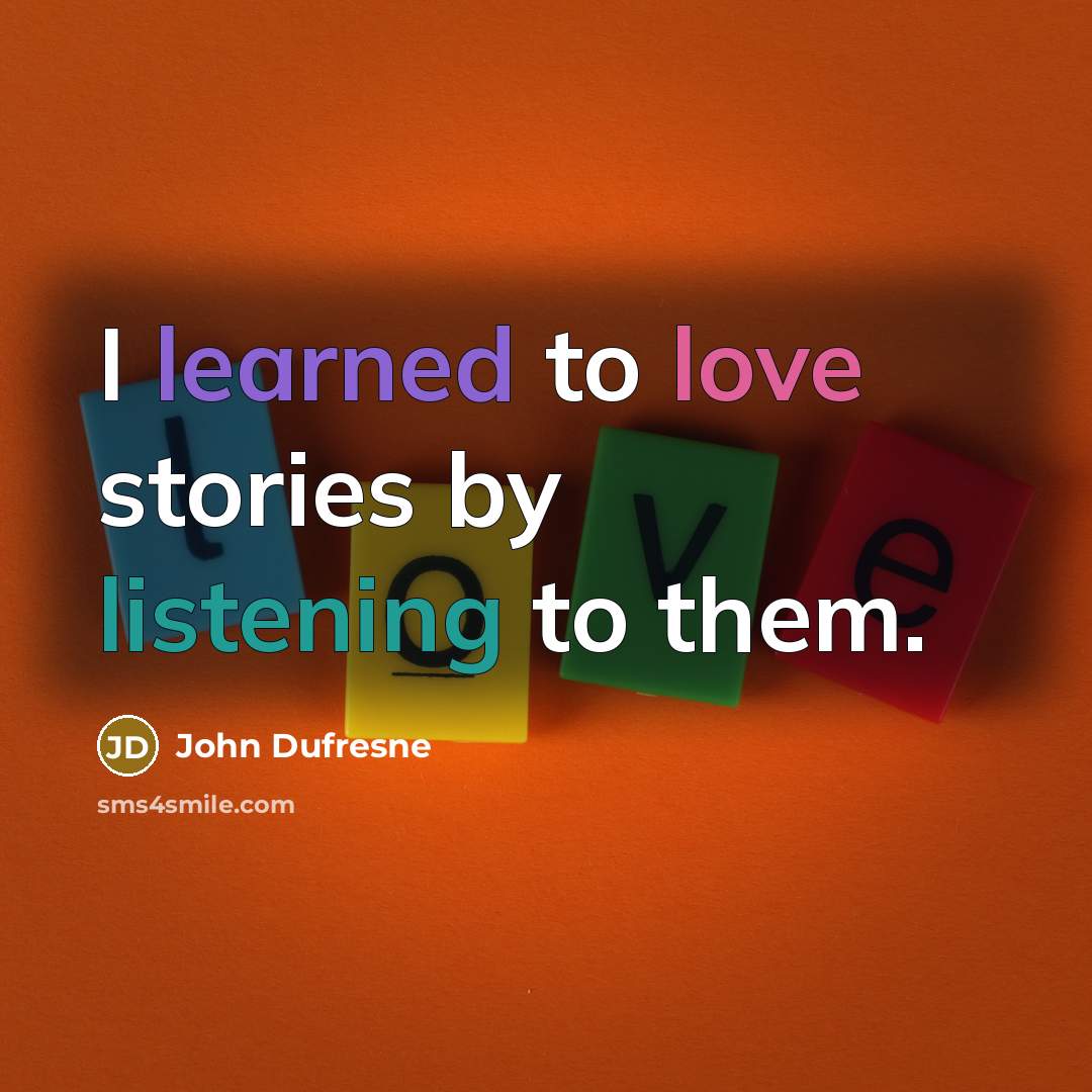 “I learned to love stories by listening to them.…” quote by John Dufresne