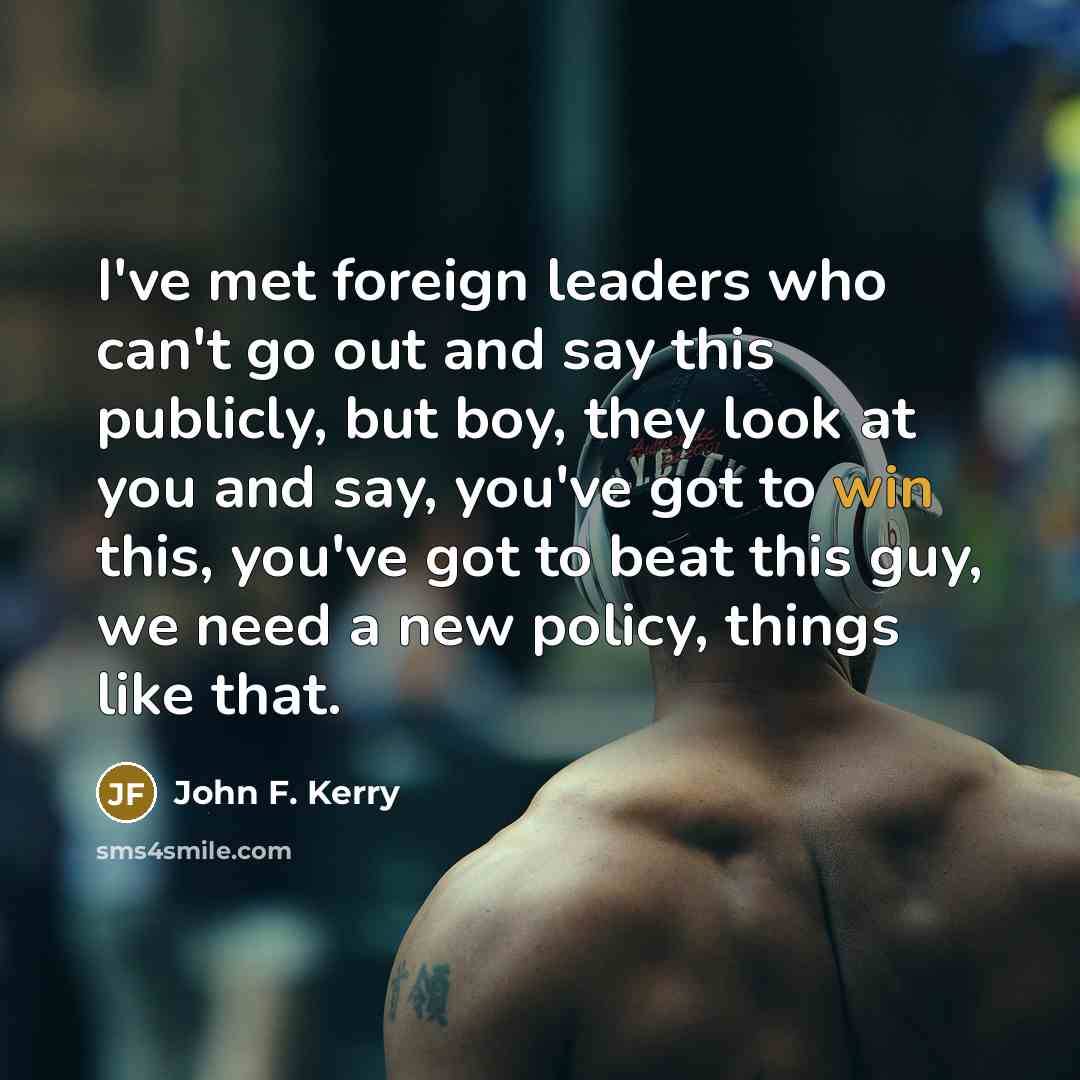 “I've met foreign leaders who can't go out and say…” quote by John F. Kerry