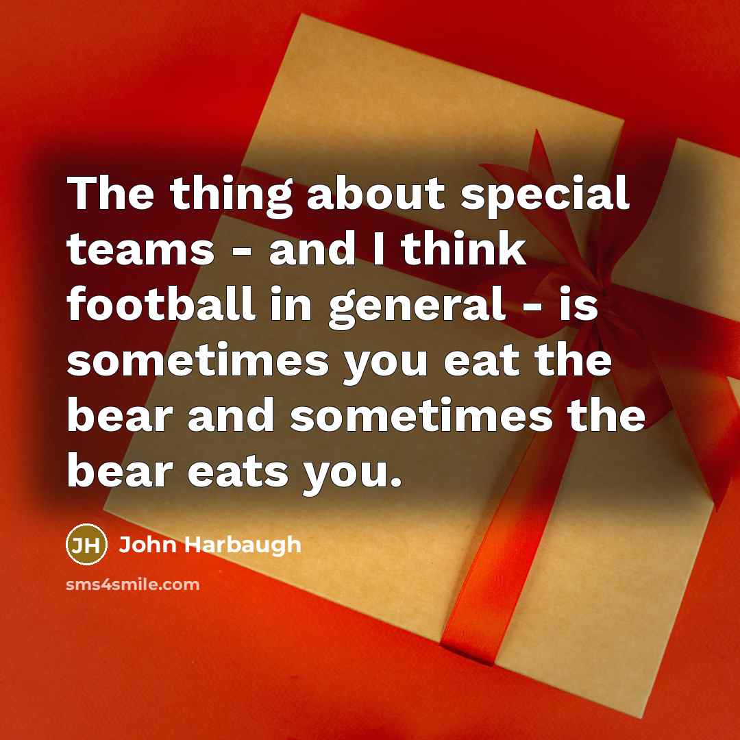 “The thing about special teams - and I think football…” quote by John Harbaugh