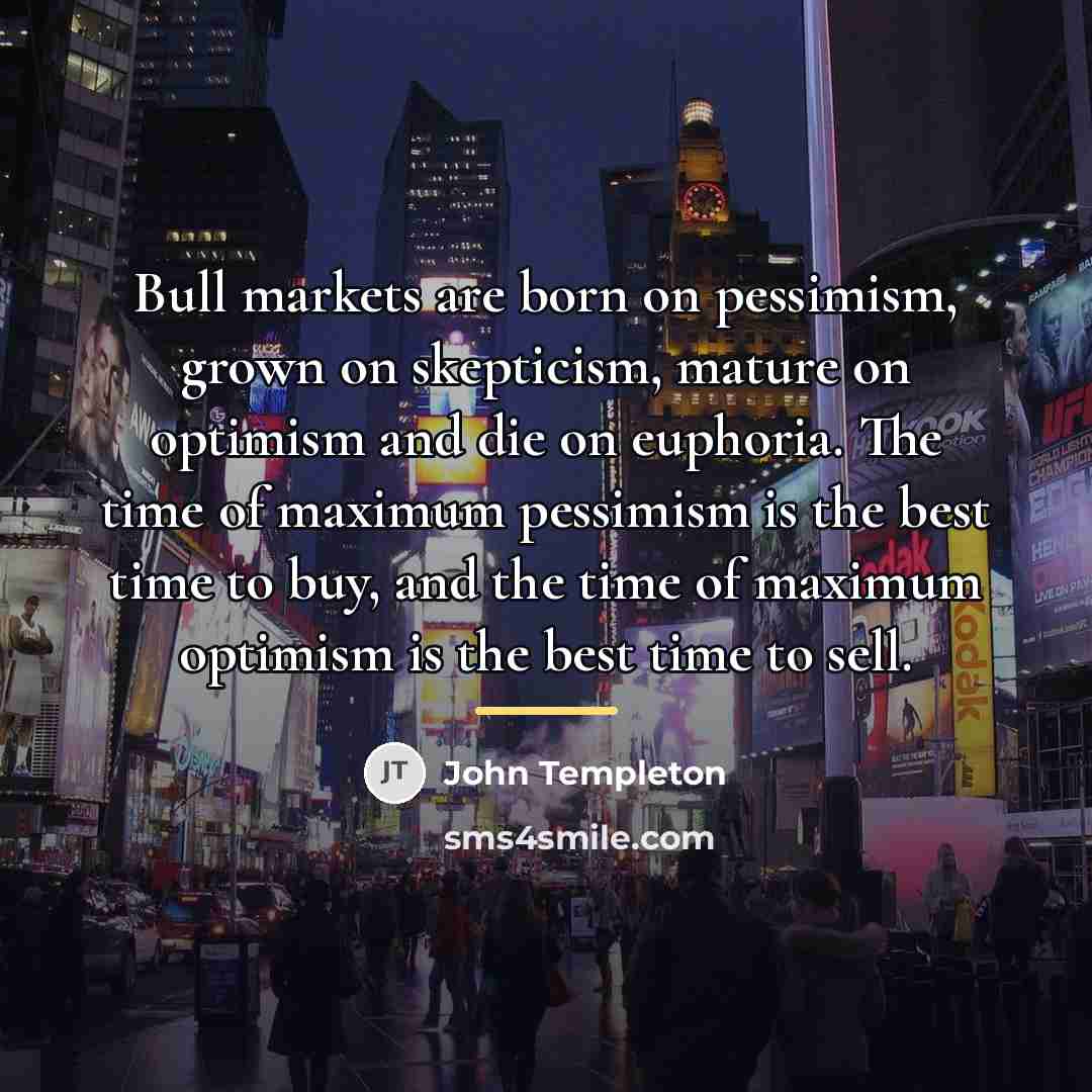 “Bull markets are born on pessimism, grown on skepticism, mature…” quote by John Templeton