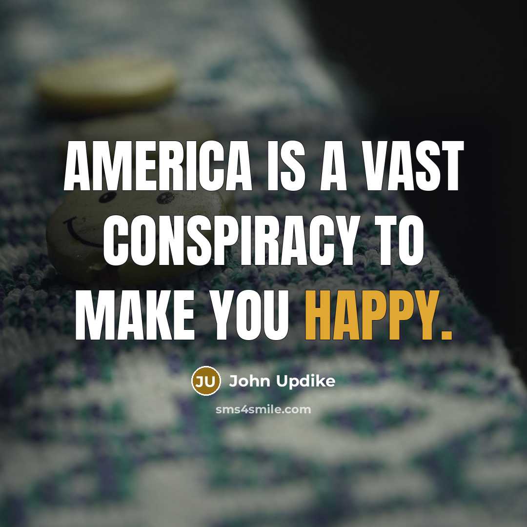 “America is a vast conspiracy to make you happy.…” quote by John Updike