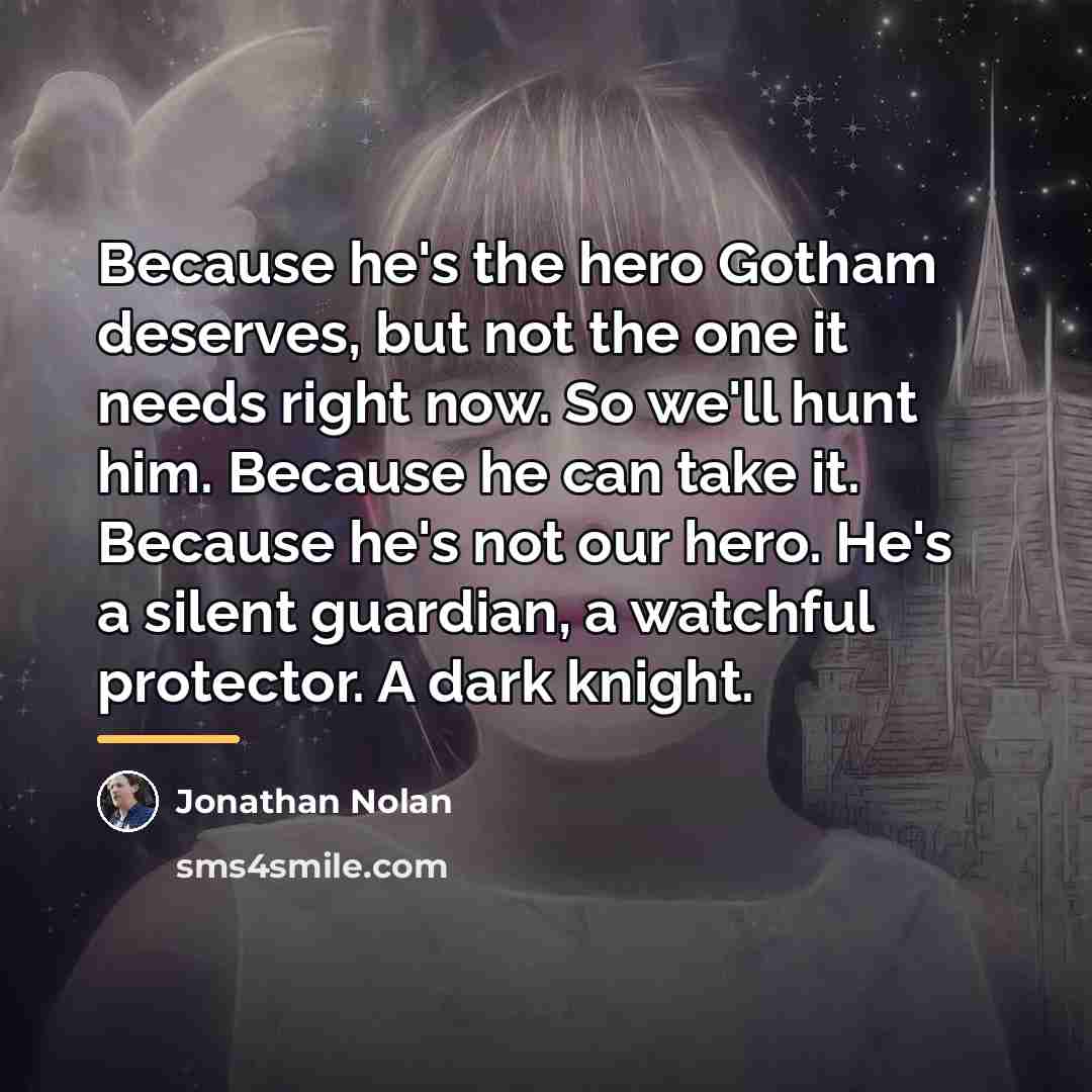 “Because he's the hero Gotham deserves, but not the one…” quote by Jonathan Nolan