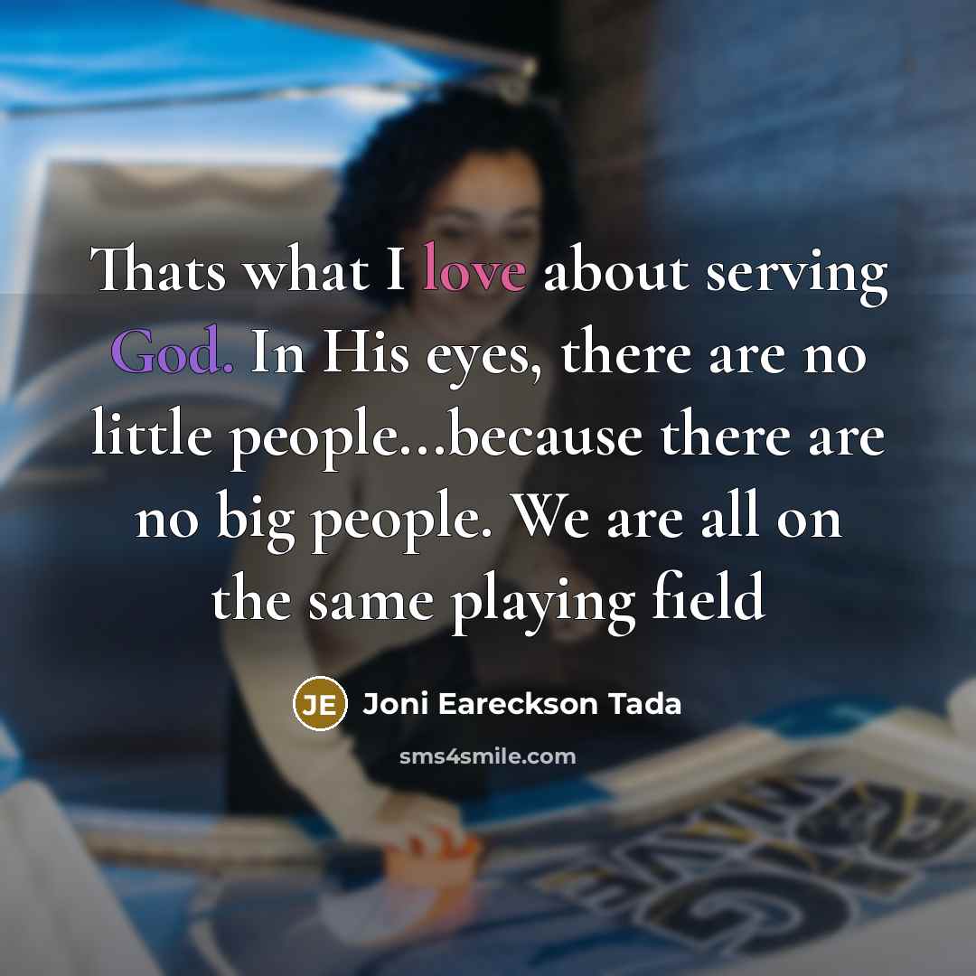 “Thats what I love about serving God. In His eyes,…” quote by Joni Eareckson Tada