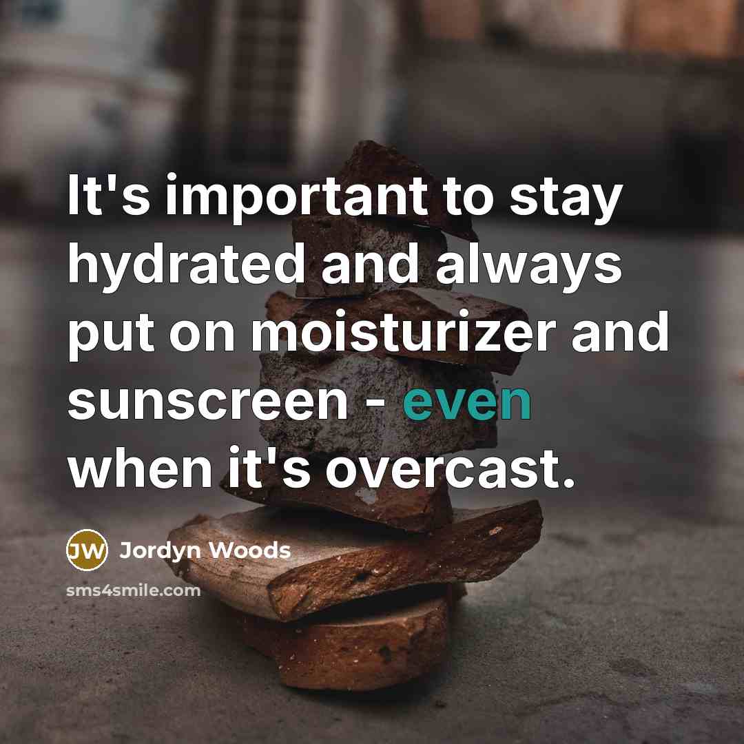 “It's important to stay hydrated and always put on moisturizer…” quote by Jordyn Woods