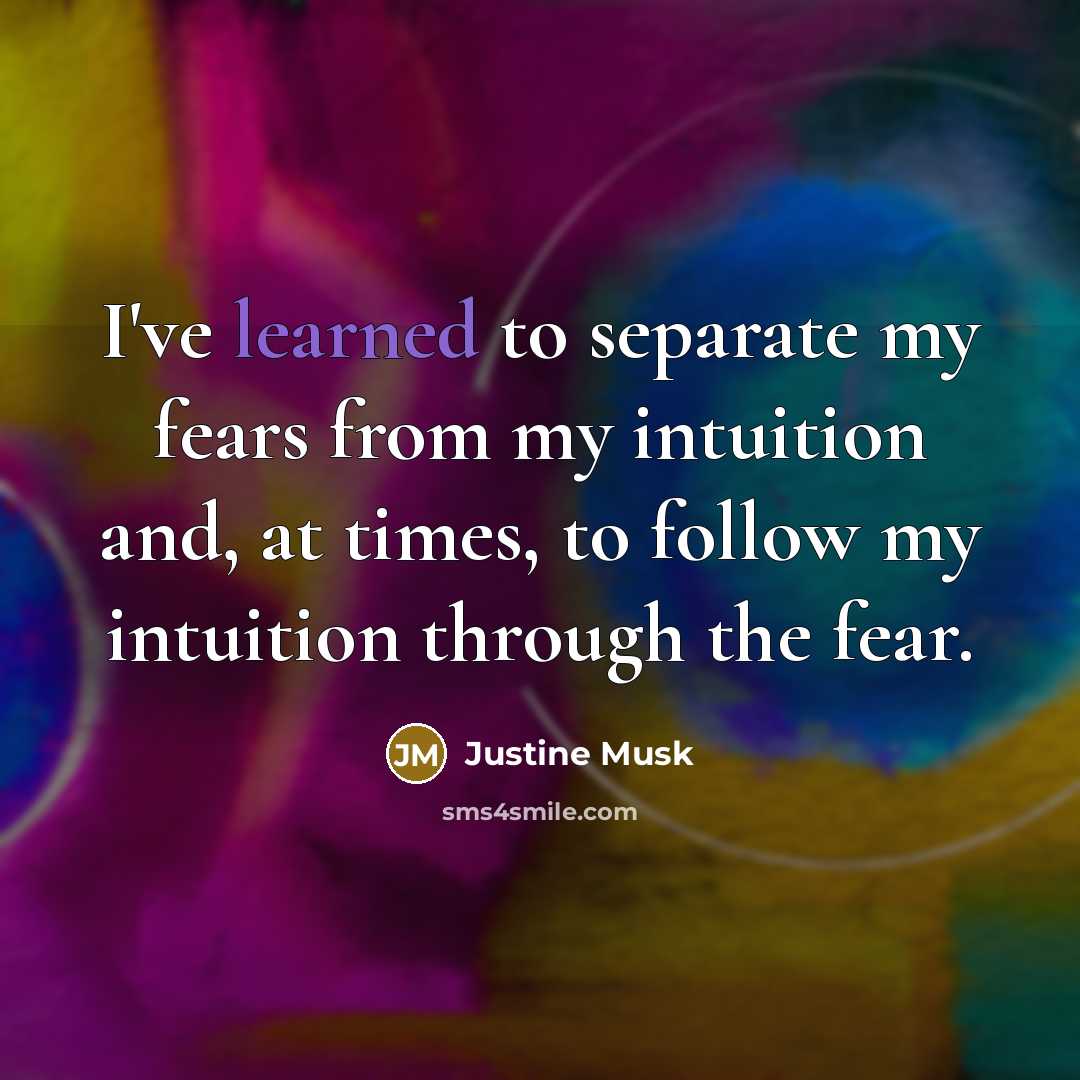“I've learned to separate my fears from my intuition and,…” quote by Justine Musk