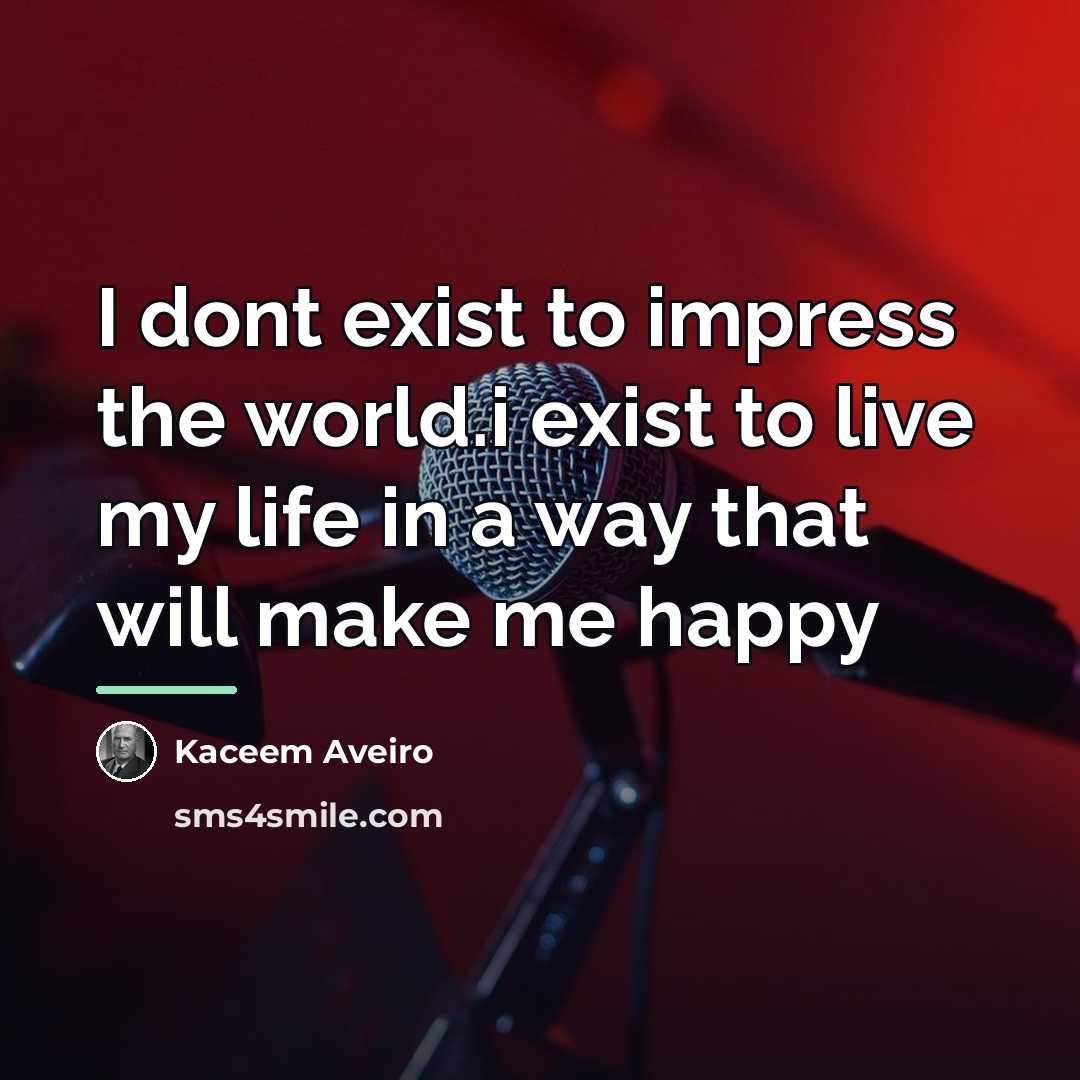 “I dont exist to impress the world.i exist to live…” quote by Kaceem Aveiro