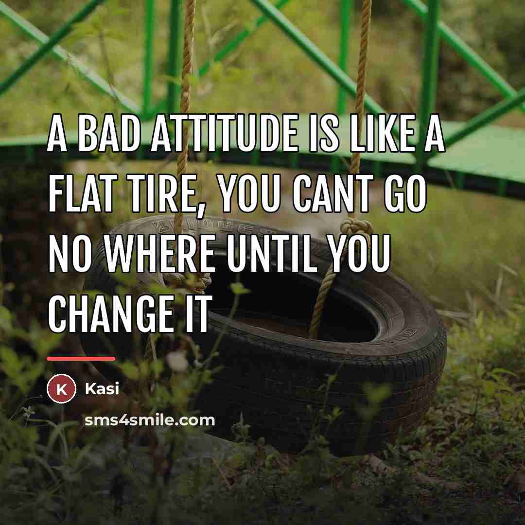 “A bad attitude is like a flat tire, you cant…” quote by Anonymous