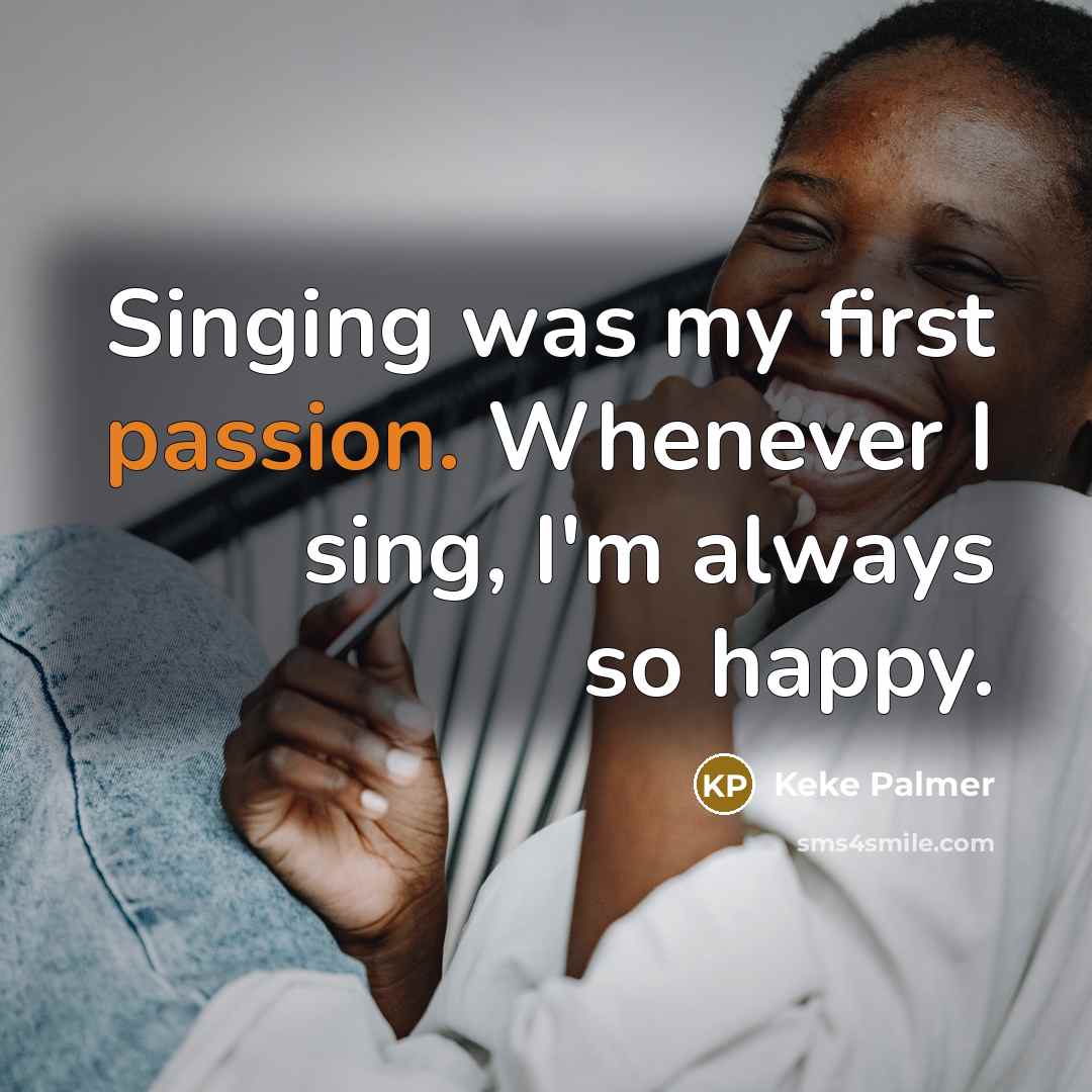 “Singing was my first passion. Whenever I sing, I'm always…” quote by Keke Palmer