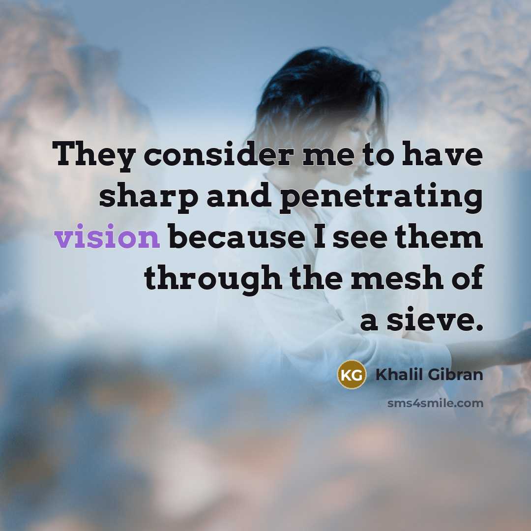 “They consider me to have sharp and penetrating vision because…” quote by Khalil Gibran