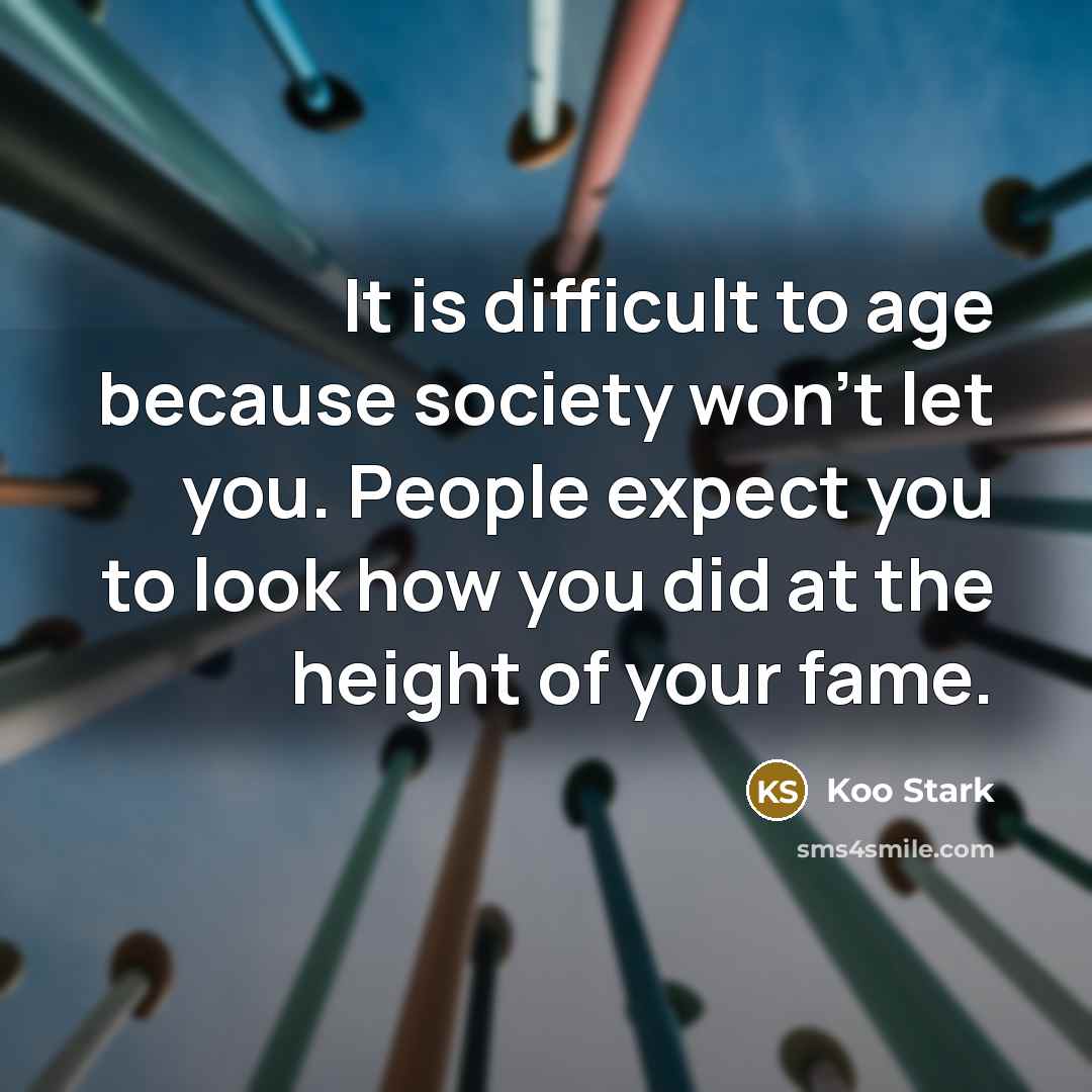 “It is difficult to age because society won't let you.…” quote by Koo Stark