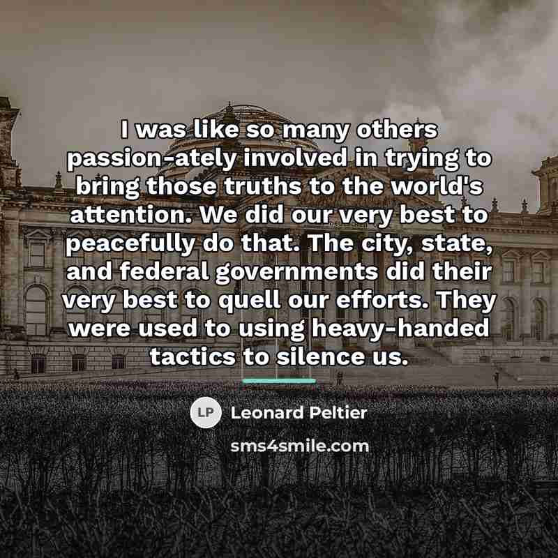 “I was like so many others passion-ately involved in trying…” quote by Leonard Peltier