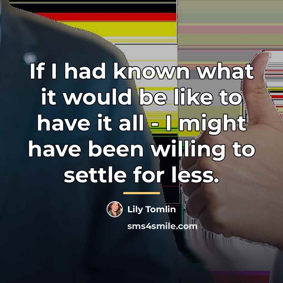 “If I had known what it would be like to…” quote by Lily Tomlin