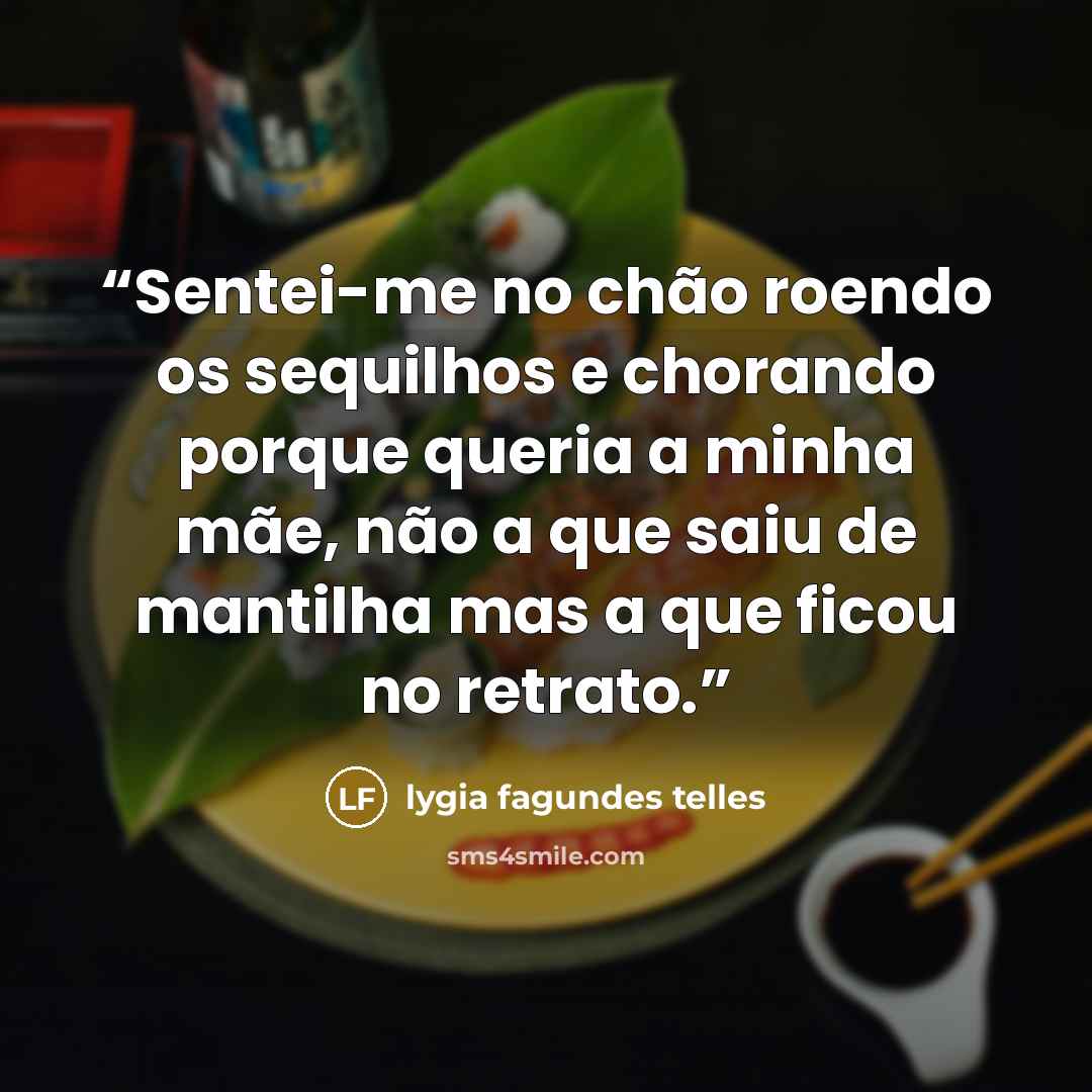 “Sentei-me no chão roendo os sequilhos e chorando porque queria a minha mãe, não a que saiu de mantilha mas a que ficou no retrato.” quote by Lygia Fagundes Telles