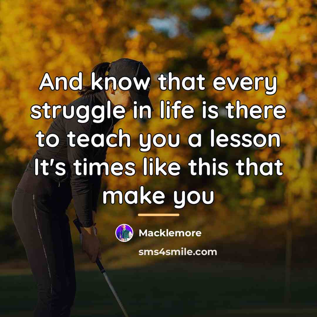 “And know that every struggle in life is there to…” quote by Macklemore