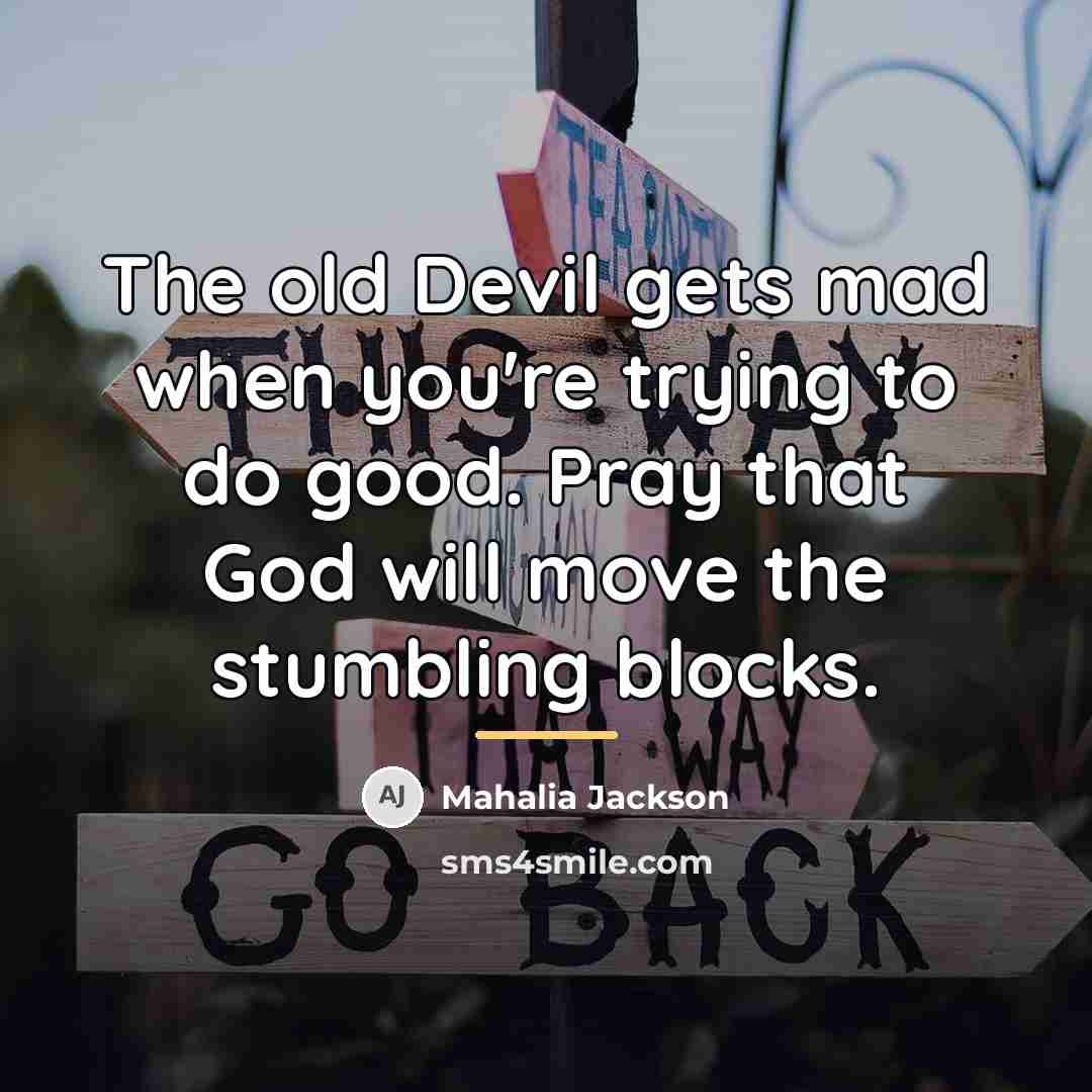 “The old Devil gets mad when you're trying to do…” quote by Mahalia Jackson