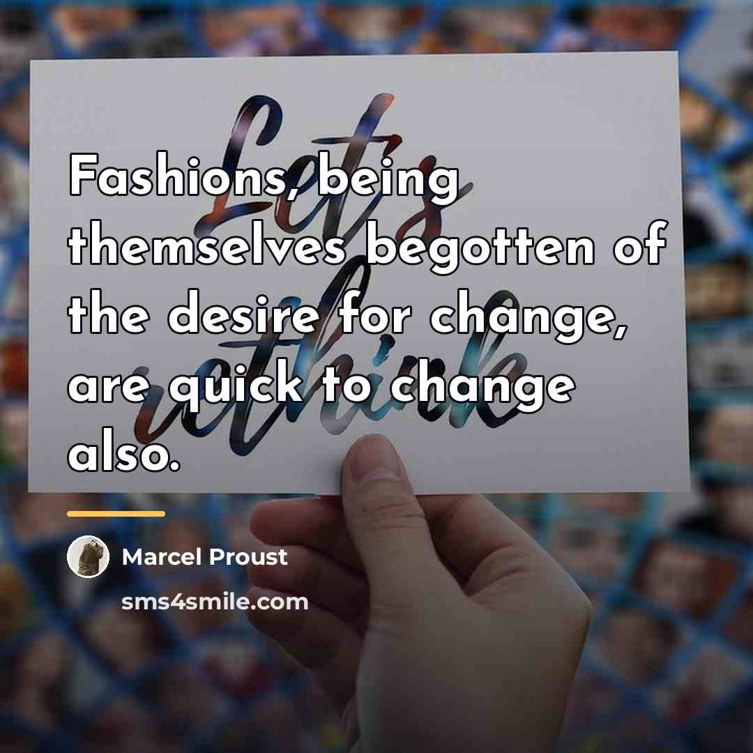 “Fashions, being themselves begotten of the desire for change, are…” quote by Marcel Proust