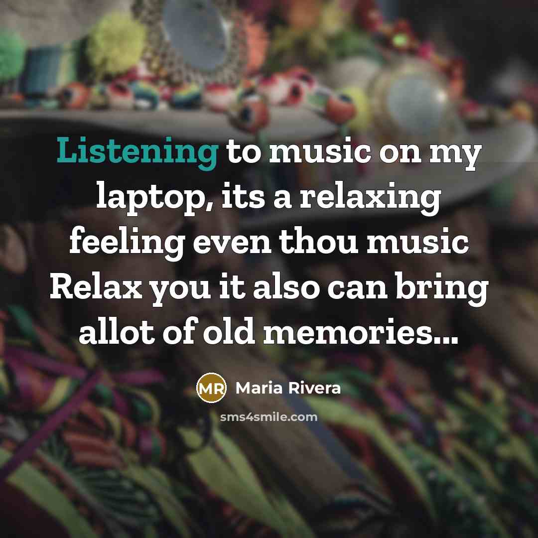“Listening to music on my laptop, its a relaxing feeling…” quote by Maria Rivera