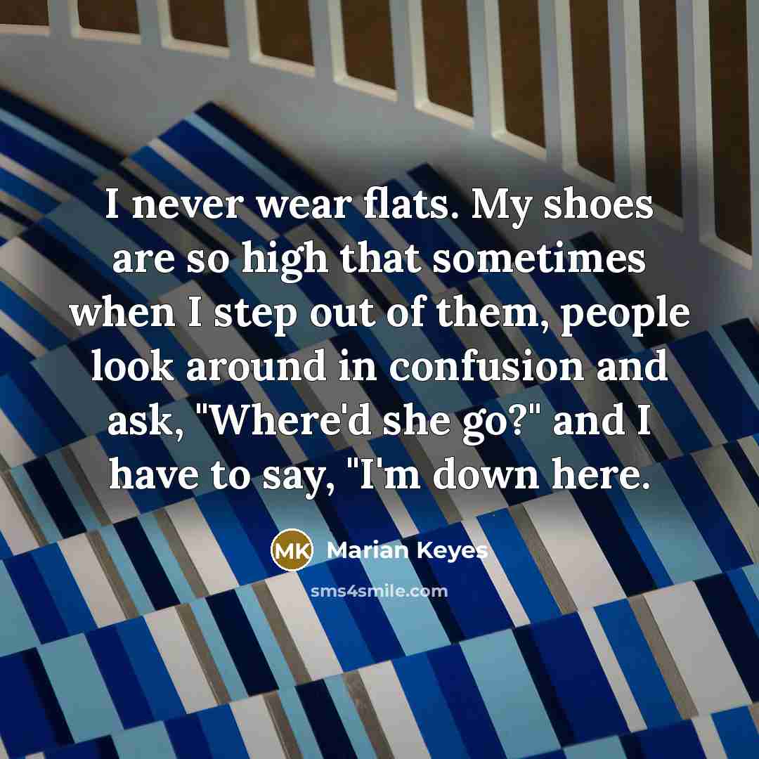 “I never wear flats. My shoes are so high that…” quote by Marian Keyes