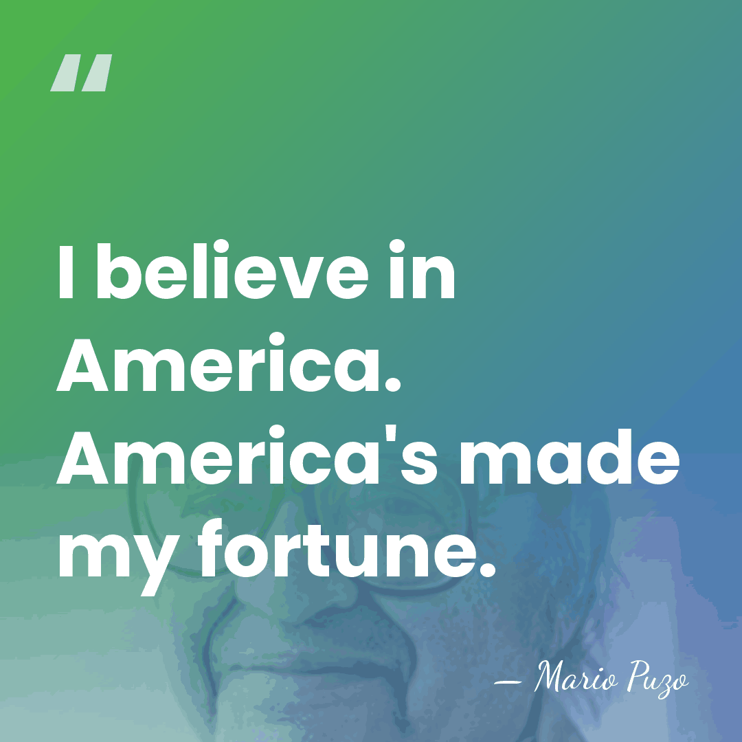 I believe in America. America's made my fortune. - Mario Puzo
