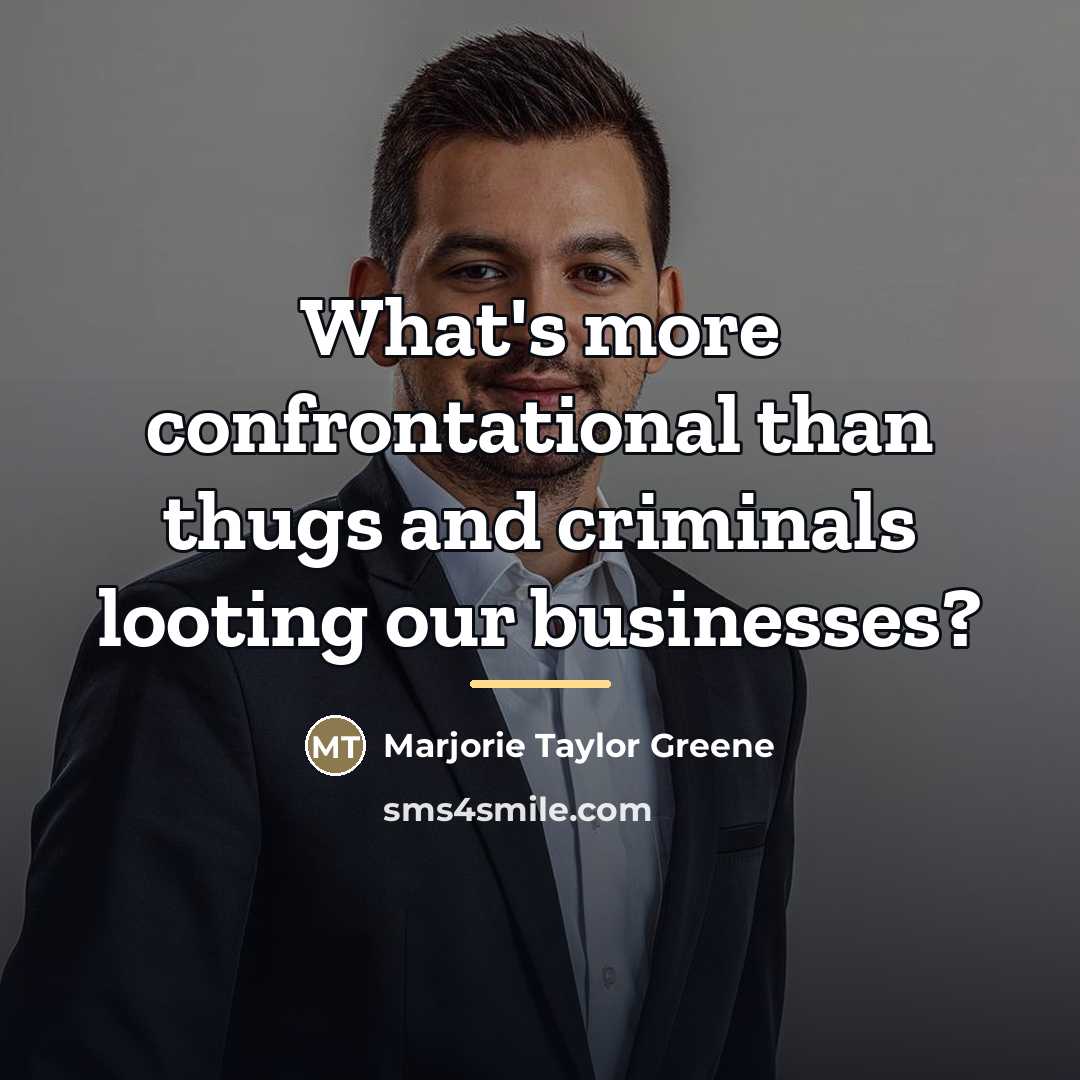 “What's more confrontational than thugs and criminals looting our businesses?…” quote by Marjorie Taylor Greene